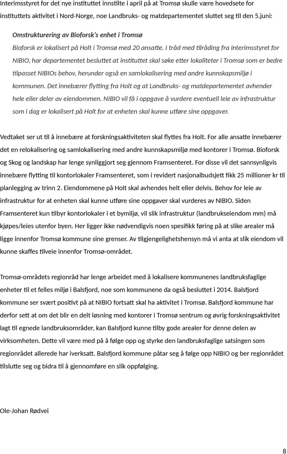 I tråd med tilråding fra interimsstyret for NIBIO, har departementet besluttet at instituttet skal søke etter lokaliteter i Tromsø som er bedre tilpasset NIBIOs behov, herunder også en
