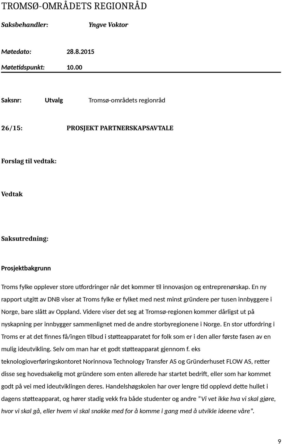 entreprenørskap. En ny rapport utgitt av DNB viser at Troms fylke er fylket med nest minst gründere per tusen innbyggere i Norge, bare slått av Oppland.