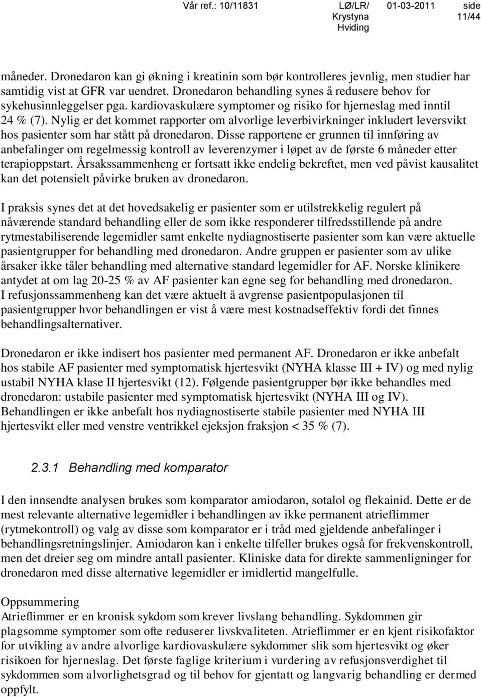 Nylig er det kommet rapporter om alvorlige leverbivirkninger inkludert leversvikt hos pasienter som har stått på dronedaron.