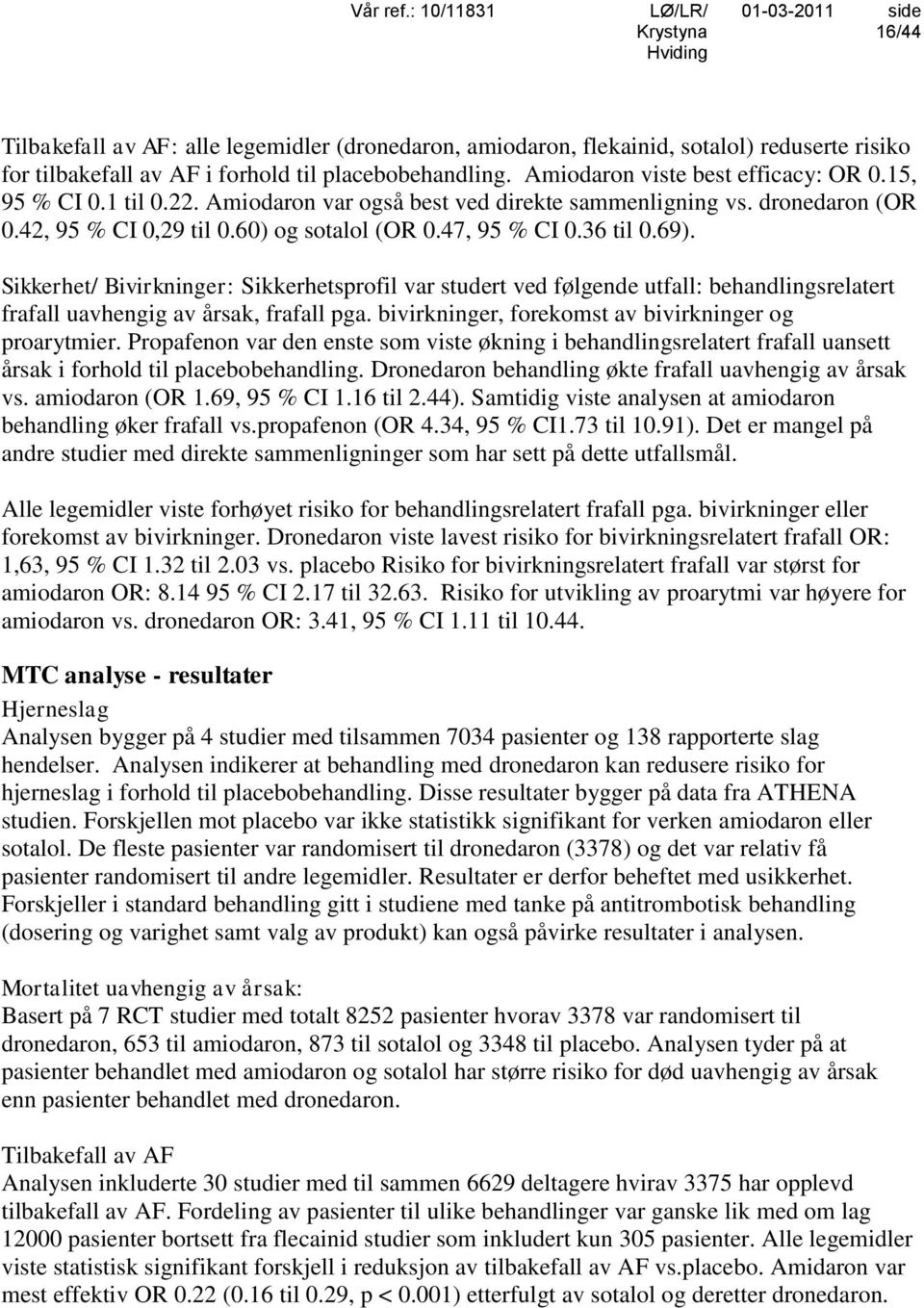 Sikkerhet/ Bivirkninger: Sikkerhetsprofil var studert ved følgende utfall: behandlingsrelatert frafall uavhengig av årsak, frafall pga. bivirkninger, forekomst av bivirkninger og proarytmier.