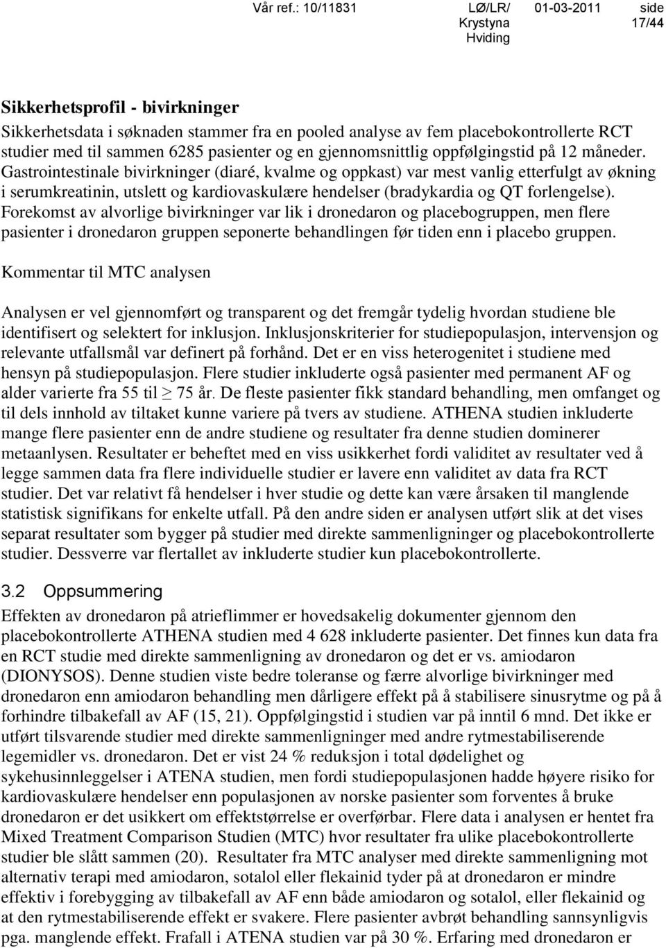 Forekomst av alvorlige bivirkninger var lik i dronedaron og placebogruppen, men flere pasienter i dronedaron gruppen seponerte behandlingen før tiden enn i placebo gruppen.