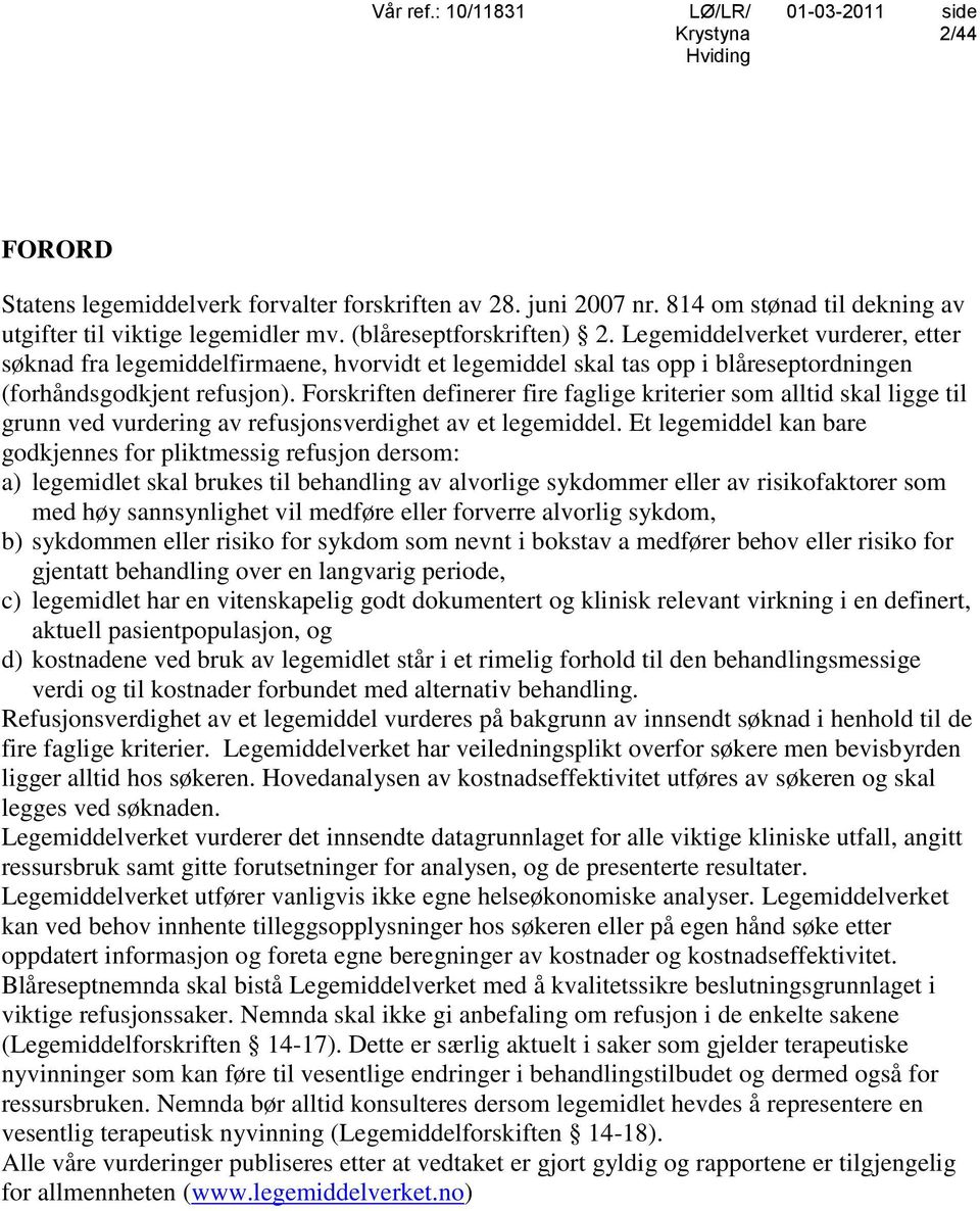 Forskriften definerer fire faglige kriterier som alltid skal ligge til grunn ved vurdering av refusjonsverdighet av et legemiddel.