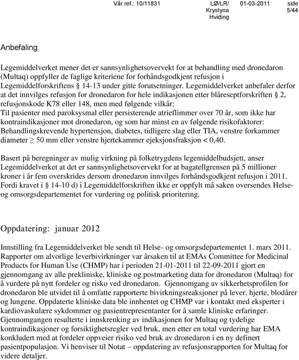 Legemiddelverket anbefaler derfor at det innvilges refusjon for dronedaron for hele indikasjonen etter blåreseptforskriften 2, refusjonskode K78 eller 148, men med følgende vilkår: Til pasienter med