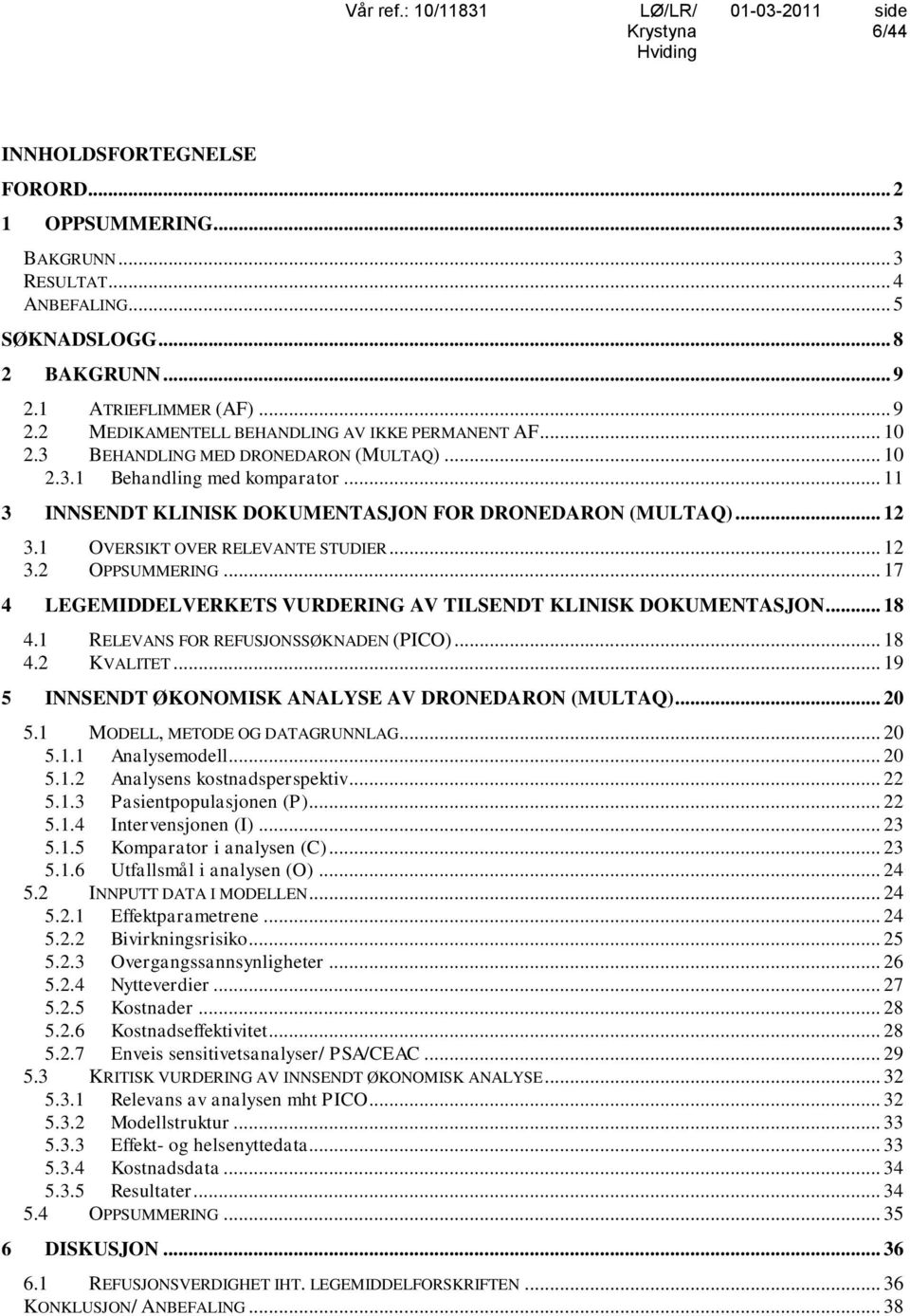 .. 17 4 LEGEMIDDELVERKETS VURDERING AV TILSENDT KLINISK DOKUMENTASJON... 18 4.1 RELEVANS FOR REFUSJONSSØKNADEN (PICO)... 18 4.2 KVALITET... 19 5 INNSENDT ØKONOMISK ANALYSE AV DRONEDARON (MULTAQ).