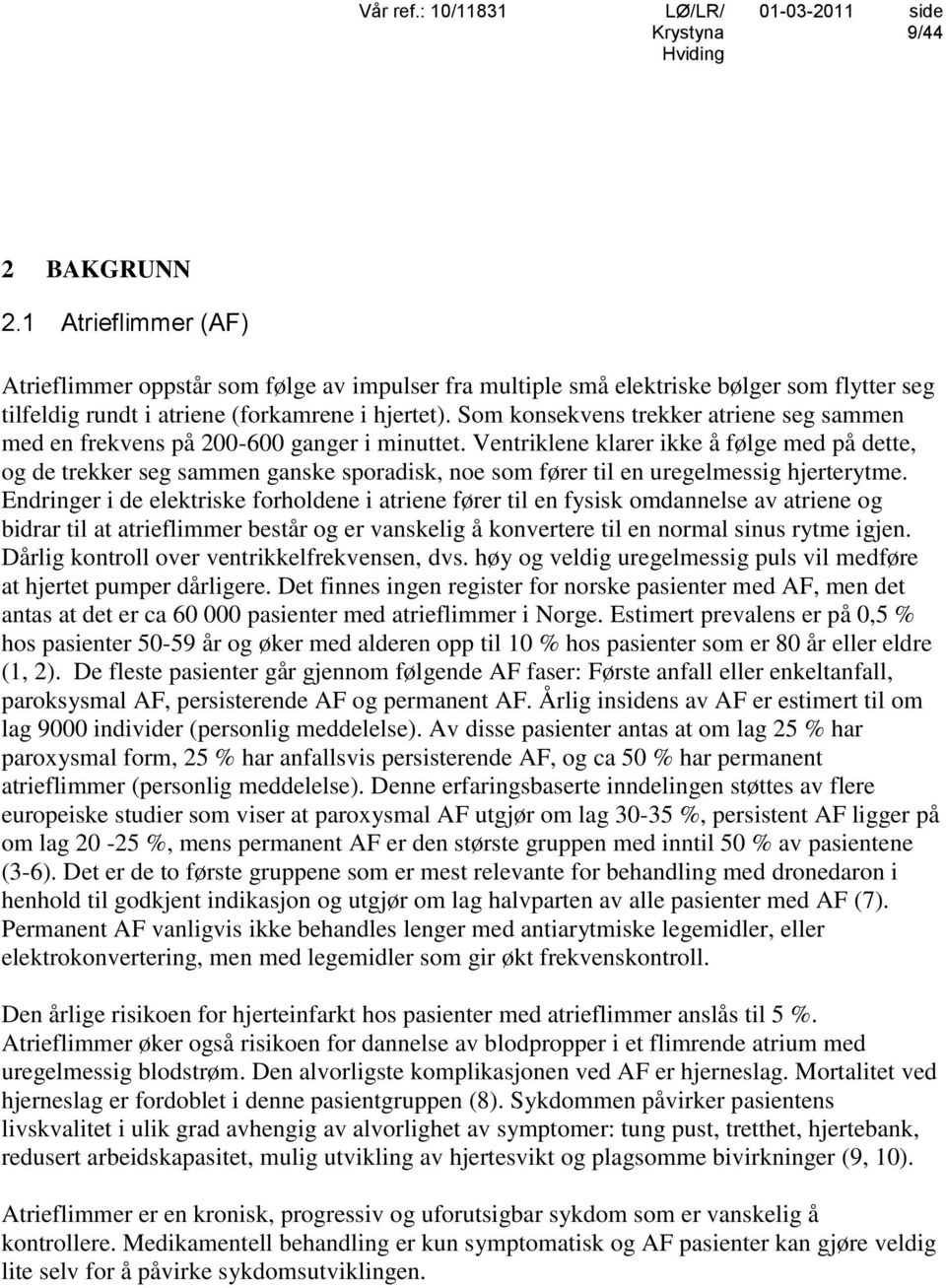 Ventriklene klarer ikke å følge med på dette, og de trekker seg sammen ganske sporadisk, noe som fører til en uregelmessig hjerterytme.