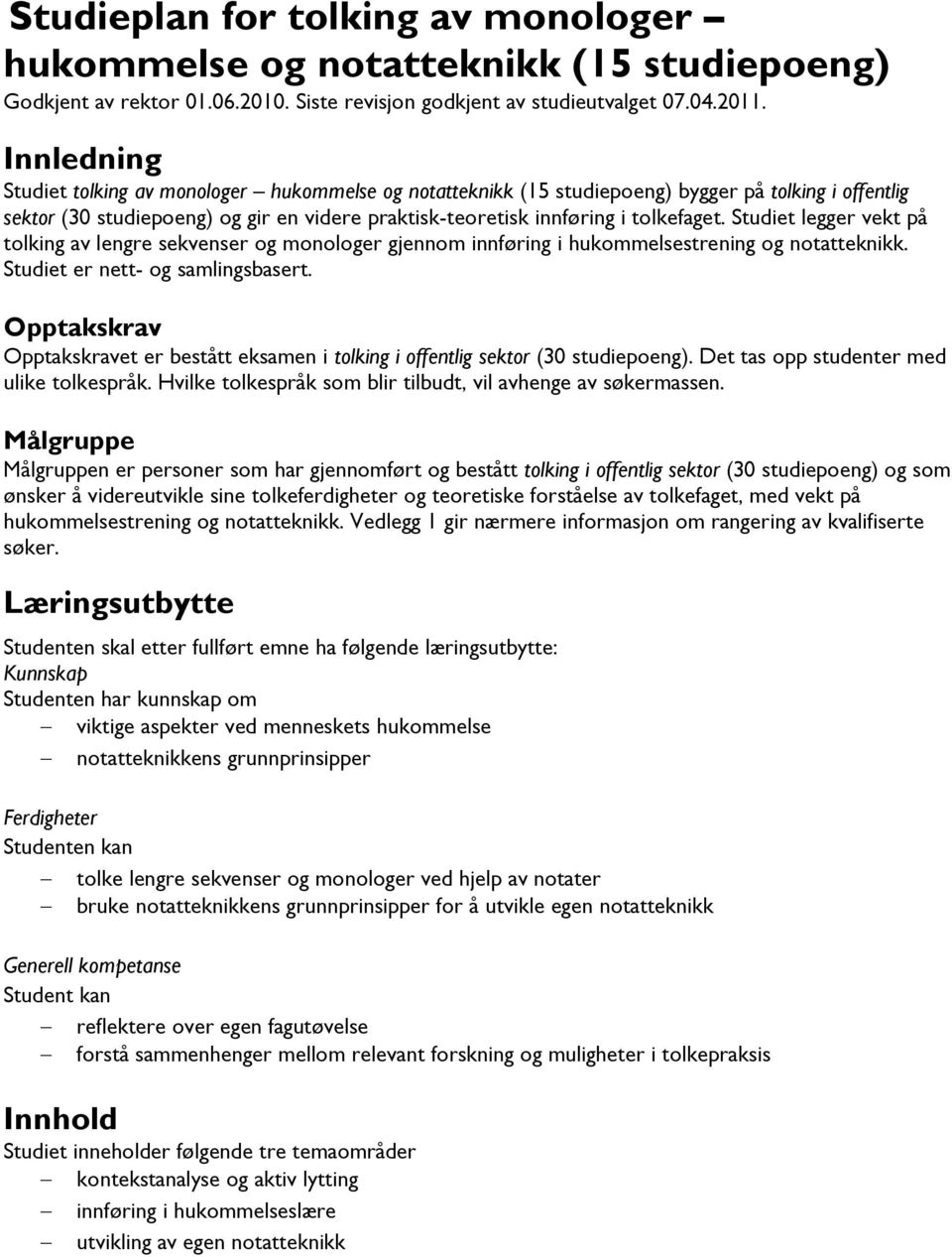 Studiet legger vekt på tolking av lengre sekvenser og monologer gjennom innføring i hukommelsestrening og notatteknikk. Studiet er nett- og samlingsbasert.