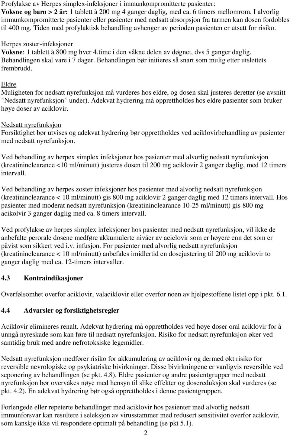 Tiden med profylaktisk behandling avhenger av perioden pasienten er utsatt for risiko. Herpes zoster-infeksjoner Voksne: 1 tablett à 800 mg hver 4.