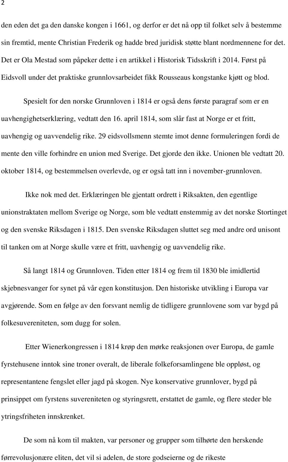 Spesielt for den norske Grunnloven i 1814 er også dens første paragraf som er en uavhengighetserklæring, vedtatt den 16. april 1814, som slår fast at Norge er et fritt, uavhengig og uavvendelig rike.