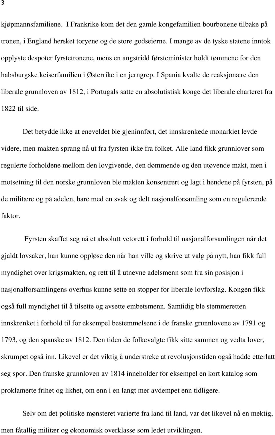 I Spania kvalte de reaksjonære den liberale grunnloven av 1812, i Portugals satte en absolutistisk konge det liberale charteret fra 1822 til side.