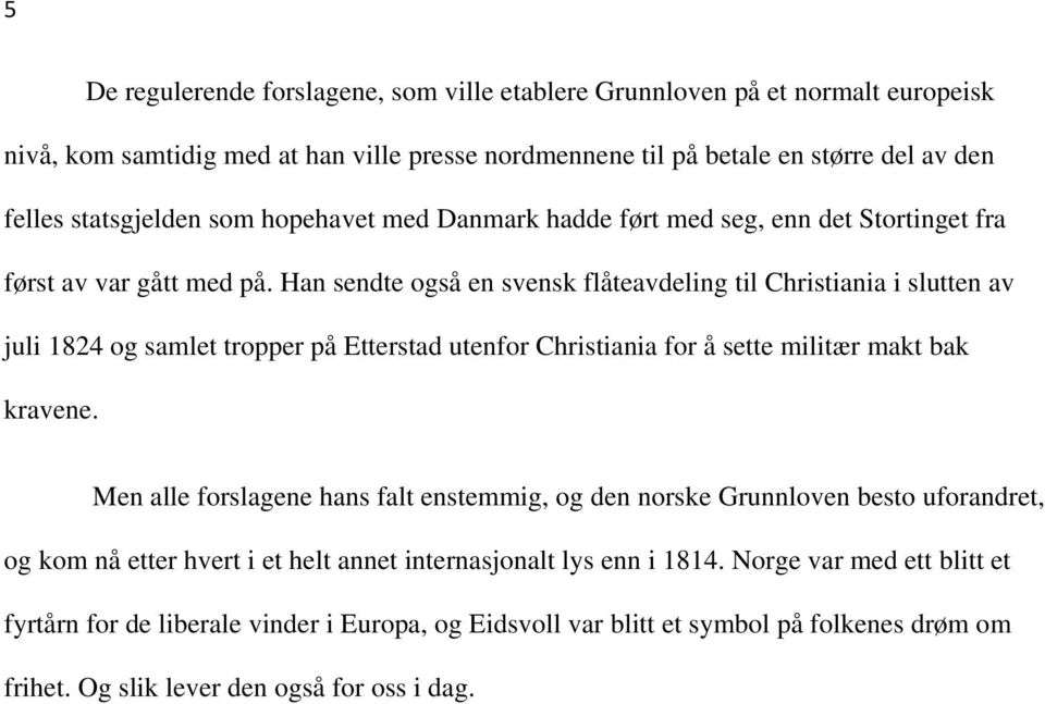 Han sendte også en svensk flåteavdeling til Christiania i slutten av juli 1824 og samlet tropper på Etterstad utenfor Christiania for å sette militær makt bak kravene.