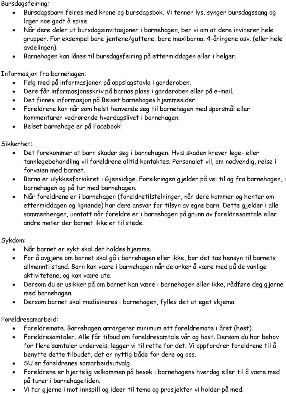 Barnehagen kan lånes til bursdagsfeiring på ettermiddagen eller i helger. Informasjon fra barnehagen: Følg med på informasjonen på oppslagstavla i garderoben.