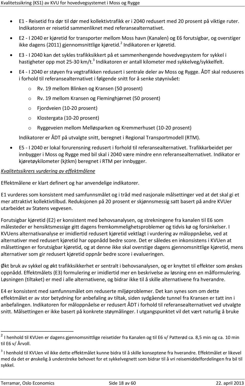 E3 - I 2040 kan det sykles trafikksikkert på et sammenhengende hovedvegsystem for sykkel i hastigheter opp mot 25-30 km/t. 3 Indikatoren er antall kilometer med sykkelveg/sykkelfelt.