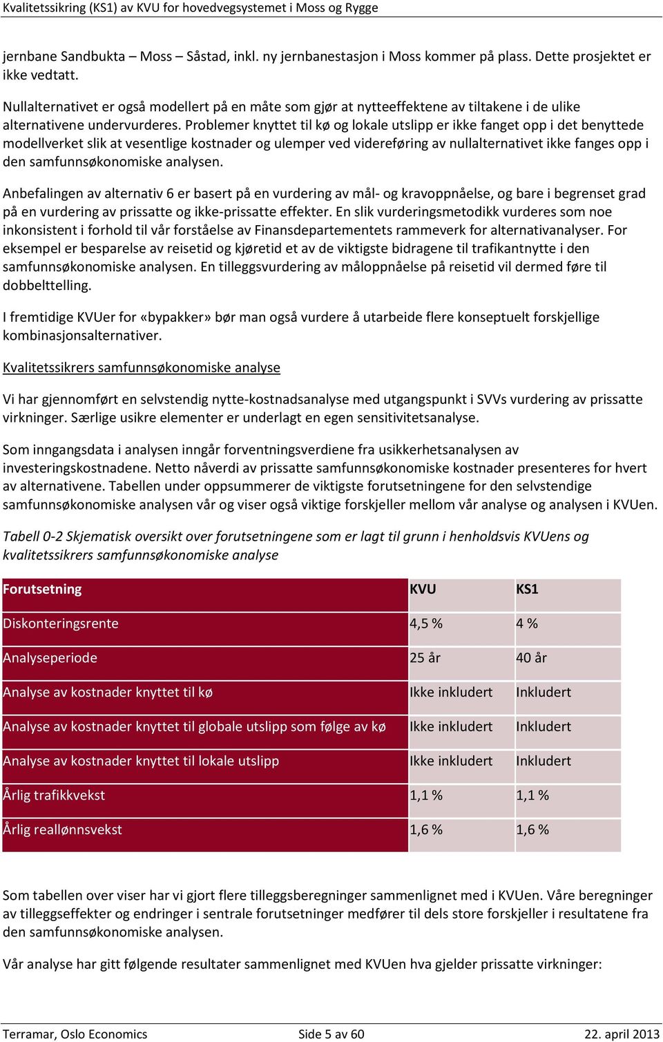 Problemer knyttet til kø og lokale utslipp er ikke fanget opp i det benyttede modellverket slik at vesentlige kostnader og ulemper ved videreføring av nullalternativet ikke fanges opp i den