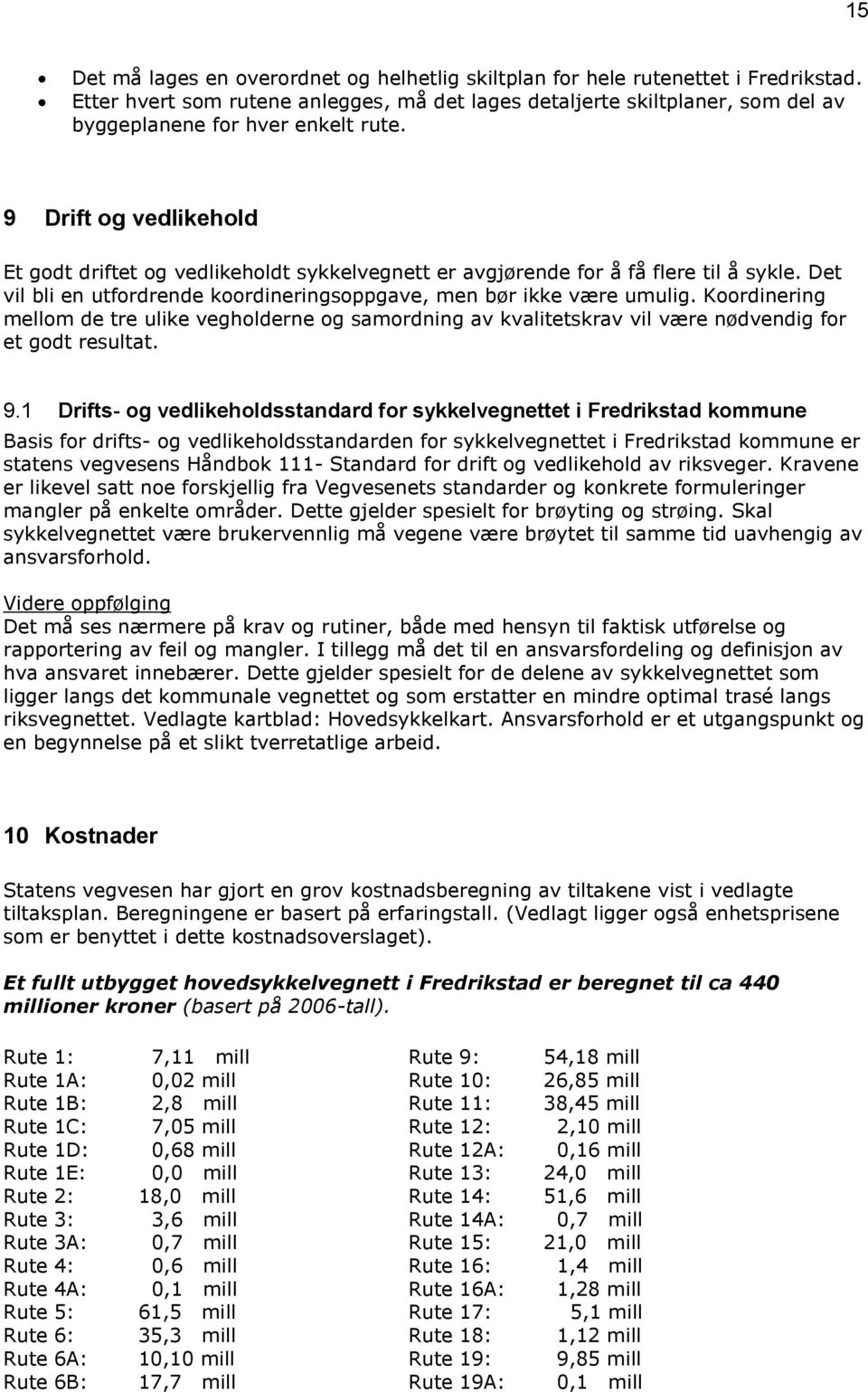 9 Drift og vedlikehold Et godt driftet og vedlikeholdt sykkelvegnett er avgjørende for å få flere til å sykle. Det vil bli en utfordrende koordineringsoppgave, men bør ikke være umulig.