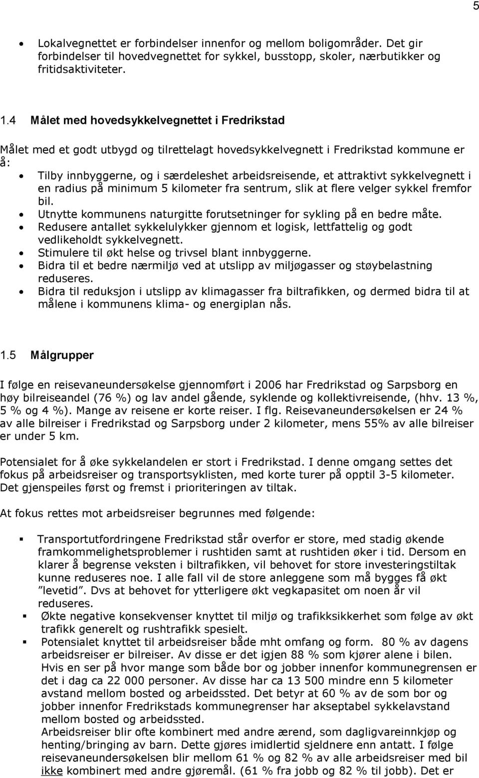 attraktivt sykkelvegnett i en radius på minimum 5 kilometer fra sentrum, slik at flere velger sykkel fremfor bil. Utnytte kommunens naturgitte forutsetninger for sykling på en bedre måte.