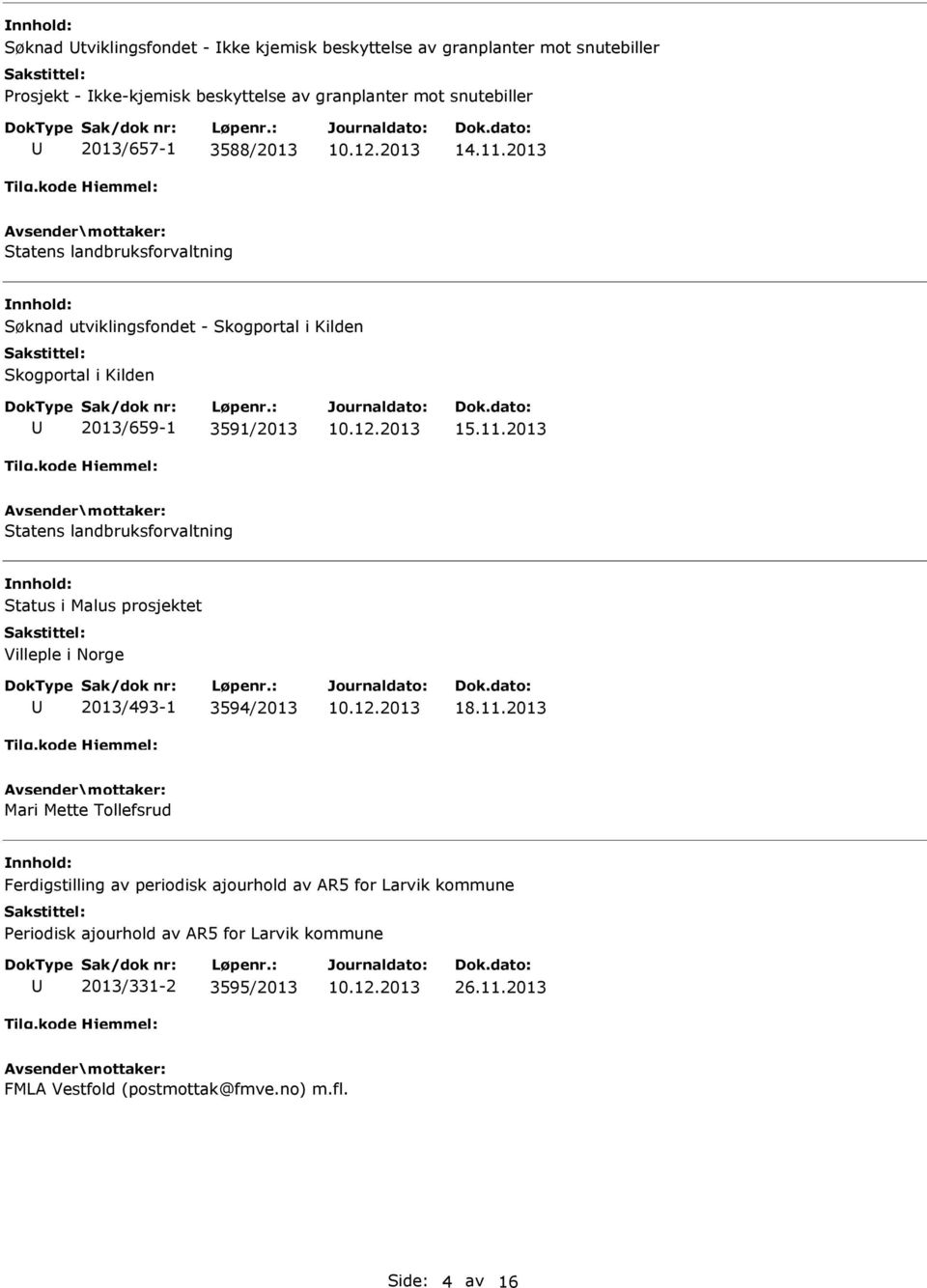 11.2013 Mari Mette Tollefsrud Ferdigstilling av periodisk ajourhold av AR5 for Larvik kommune Periodisk ajourhold av AR5 for Larvik kommune 2013/331-2