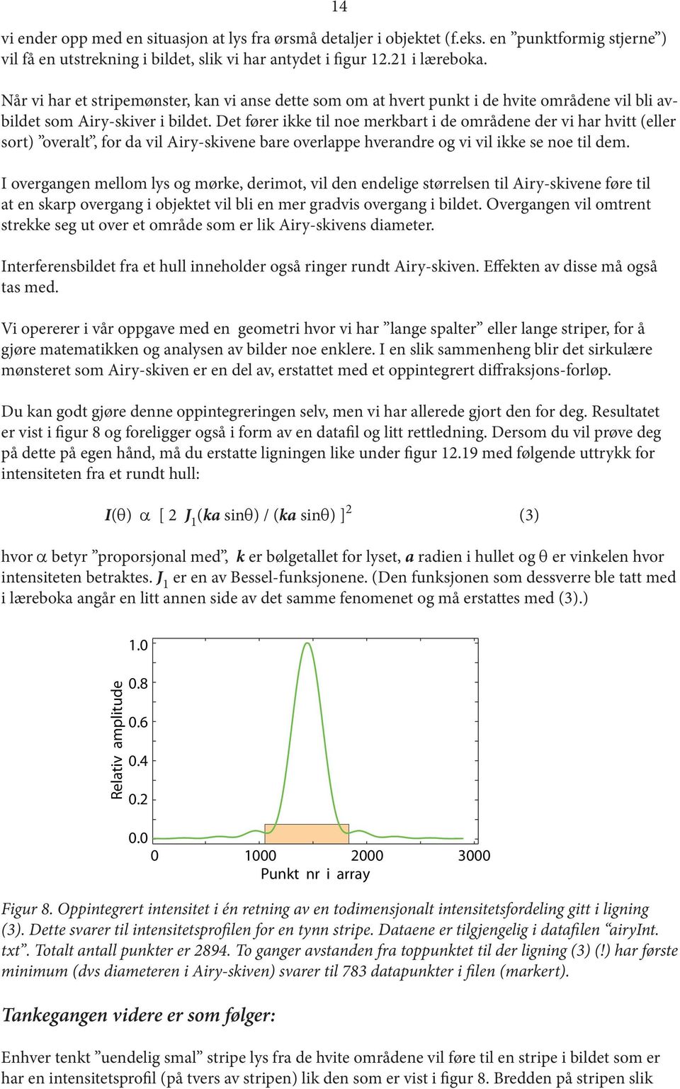 Det fører ikke til noe merkbart i de områdene der vi har hvitt (eller sort) overalt, for da vil Airy-skivene bare overlappe hverandre og vi vil ikke se noe til dem.