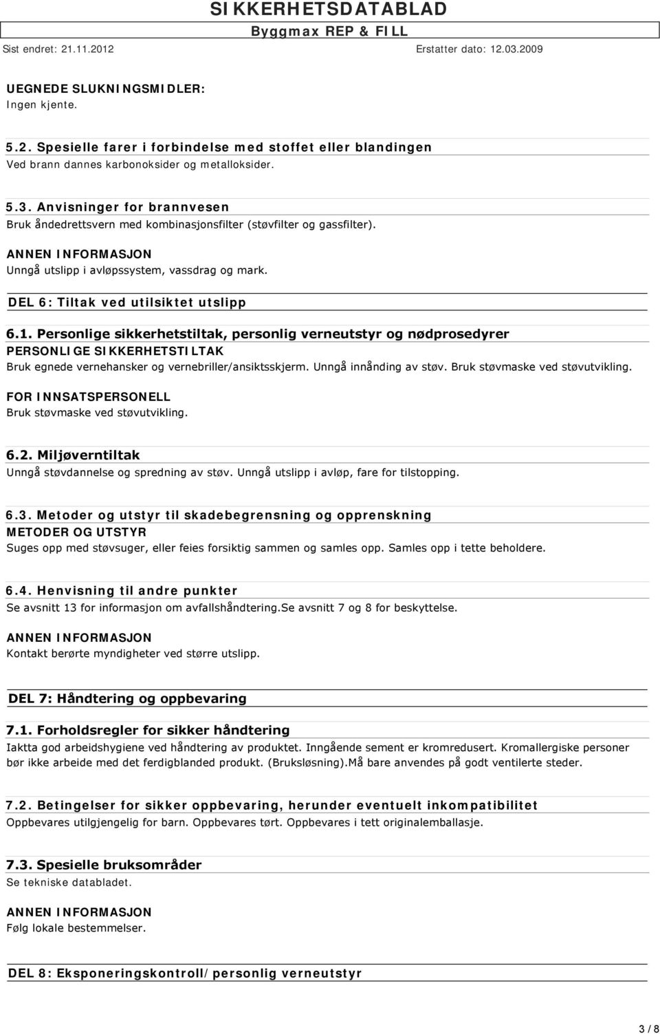 Personlige sikkerhetstiltak, personlig verneutstyr og nødprosedyrer PERSONLIGE SIKKERHETSTILTAK Bruk egnede vernehansker og vernebriller/ansiktsskjerm. Unngå innånding av støv.