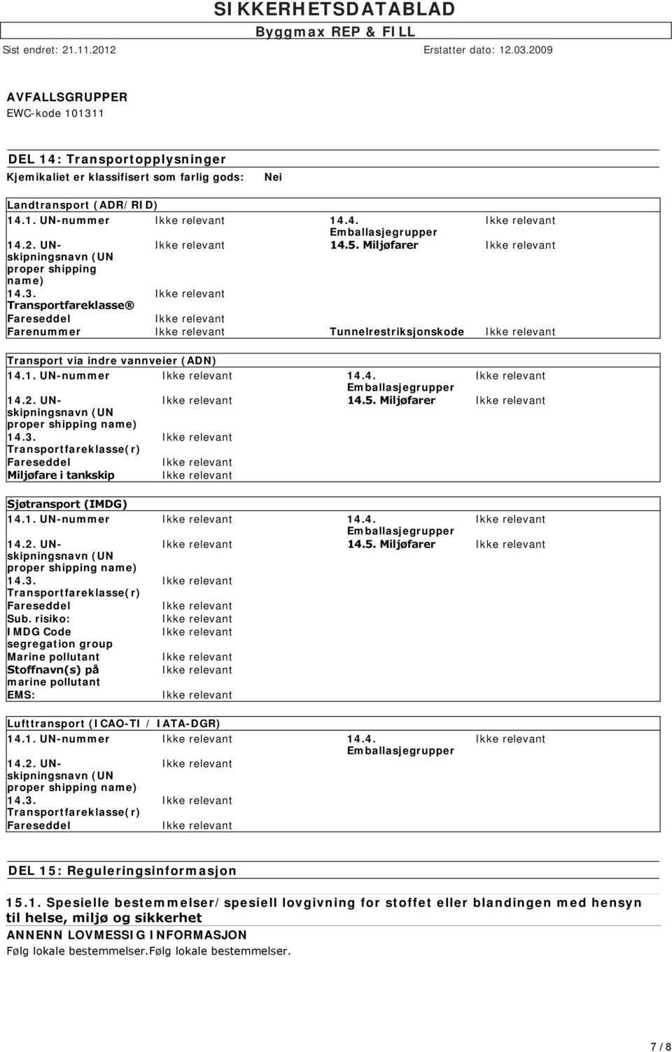 UNskipningsnavn 14.5. Miljøfarer (UN proper shipping name) 14.3. Transportfareklasse(r) Fareseddel Miljøfare i tankskip Sjøtransport (IMDG) 14.1. UN-nummer 14.4. Emballasjegrupper 14.2.