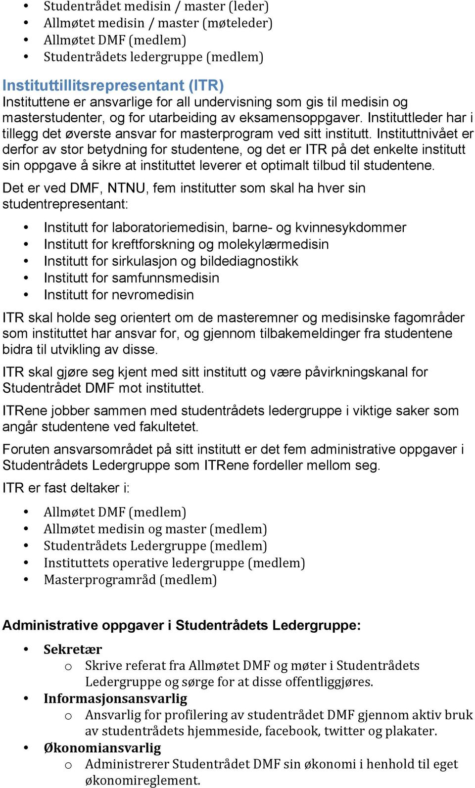 Instituttnivået er derfor av stor betydning for studentene, og det er ITR på det enkelte institutt sin oppgave å sikre at instituttet leverer et optimalt tilbud til studentene.