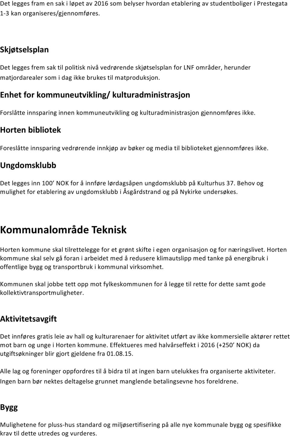 Enhet for kommuneutvikling/ kulturadministrasjon Forslåtte innsparing innen kommuneutvikling og kulturadministrasjon gjennomføres ikke.