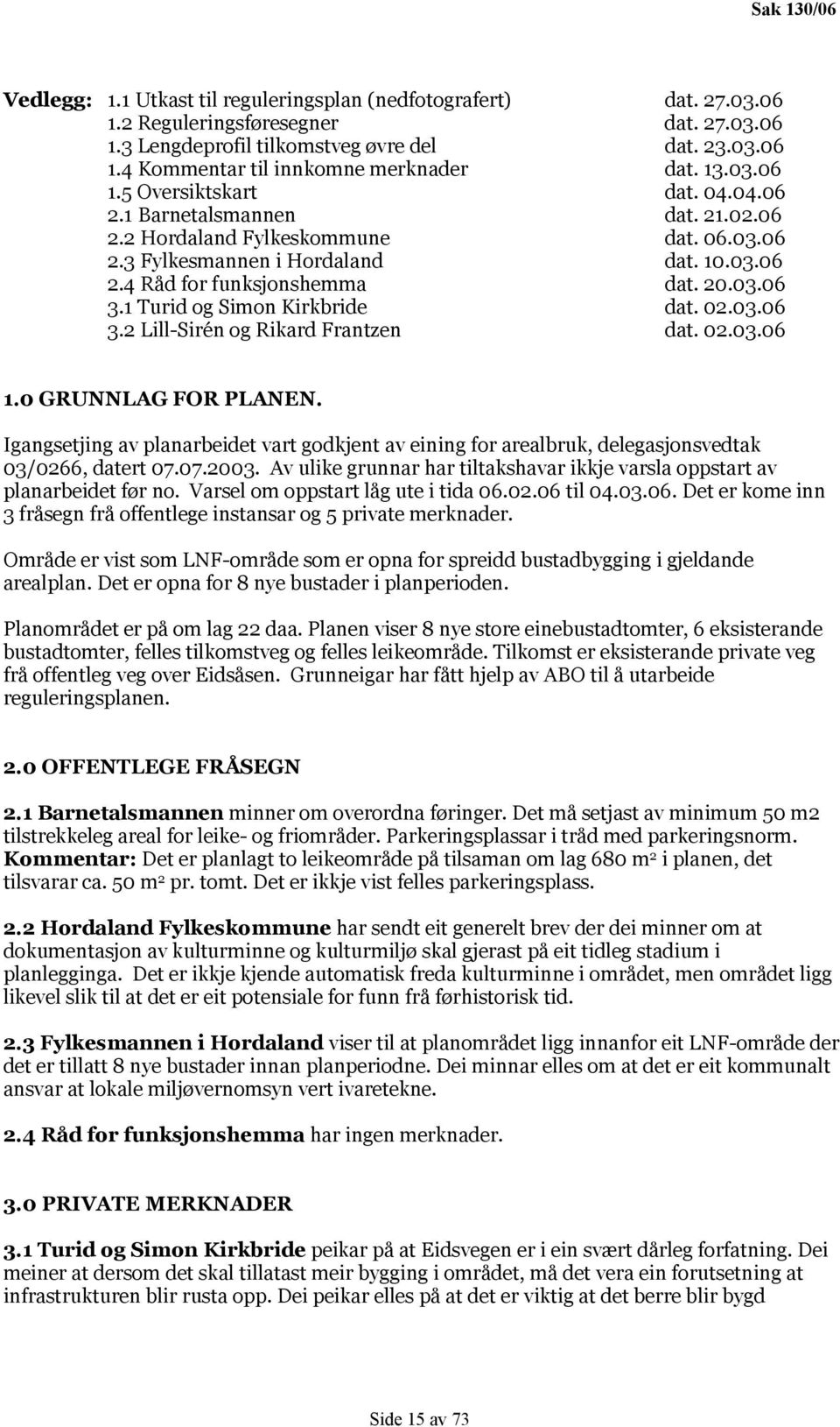 1 Turid og Simon Kirkbride dat. 02.03.06 3.2 Lill-Sirén og Rikard Frantzen dat. 02.03.06 1.0 GRUNNLAG FOR PLANEN.