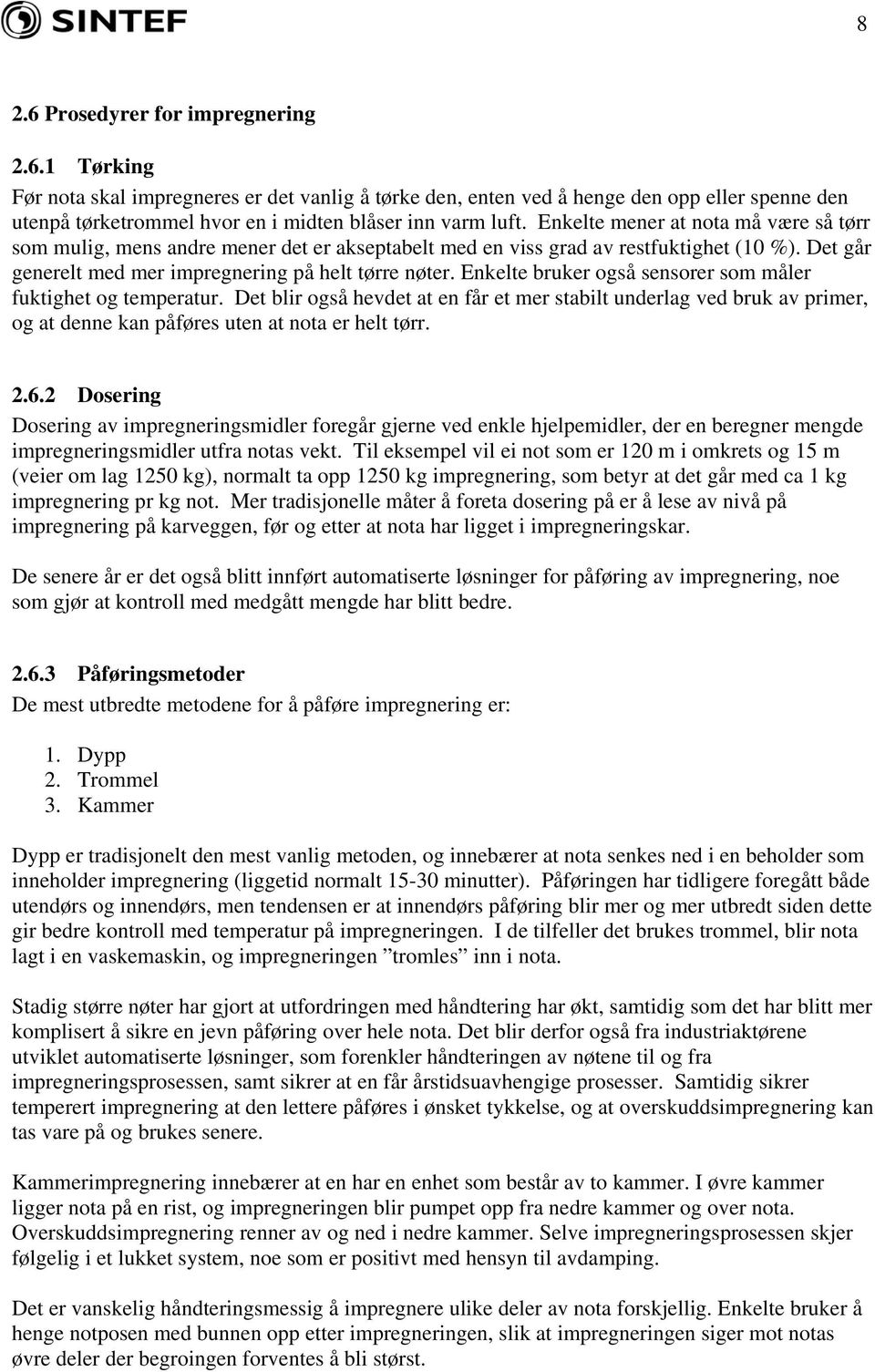 Enkelte bruker også sensorer som måler fuktighet og temperatur. Det blir også hevdet at en får et mer stabilt underlag ved bruk av primer, og at denne kan påføres uten at nota er helt tørr. 2.6.