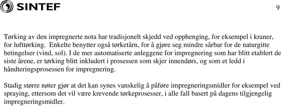 I de mer automatiserte anleggene for impregnering som har blitt etablert de siste årene, er tørking blitt inkludert i prosessen som skjer innendørs, og som et