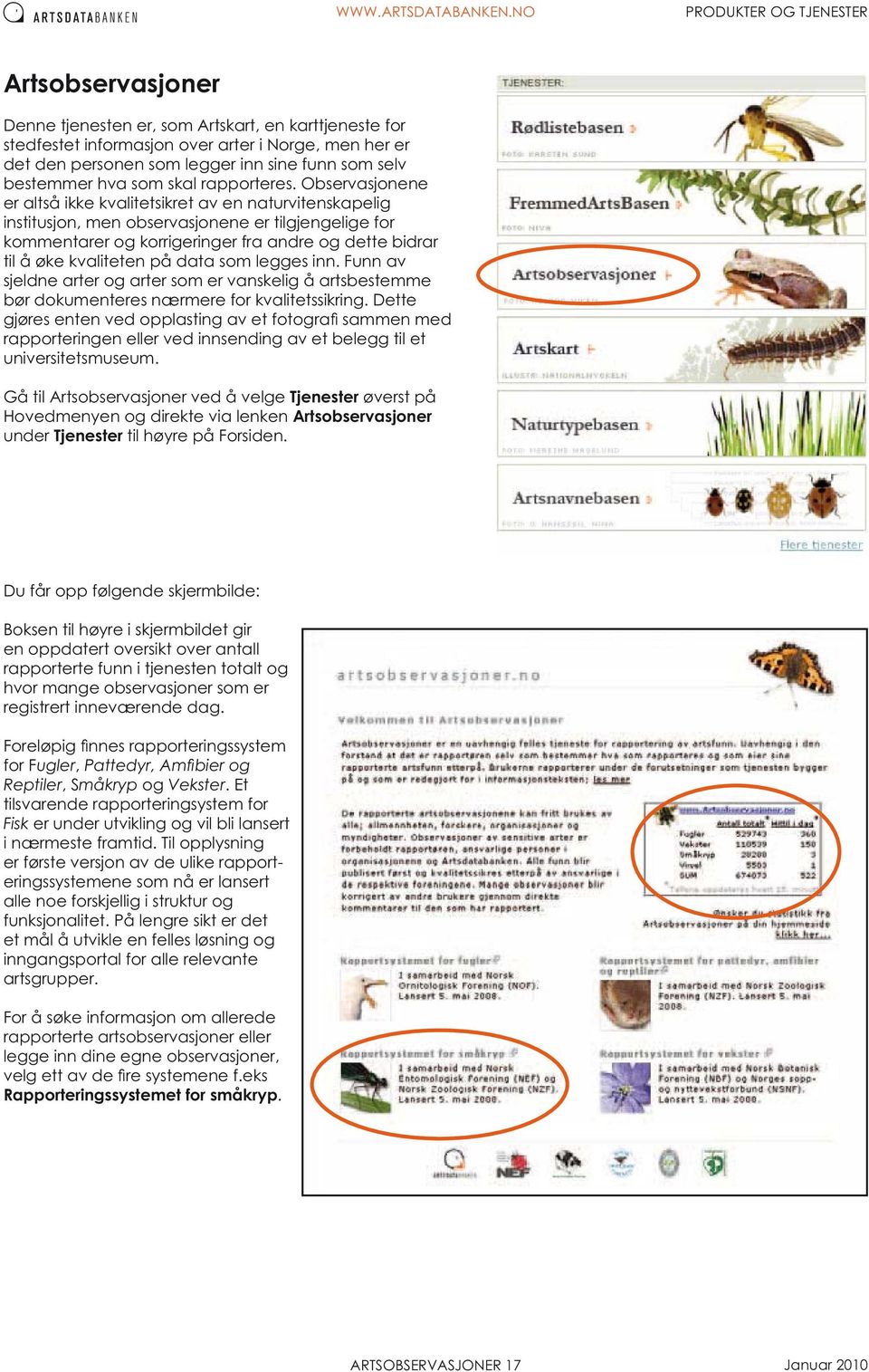 Observasjonene er altså ikke kvalitetsikret av en naturvitenskapelig institusjon, men observasjonene er tilgjengelige for kommentarer og korrigeringer fra andre og dette bidrar til å øke kvaliteten