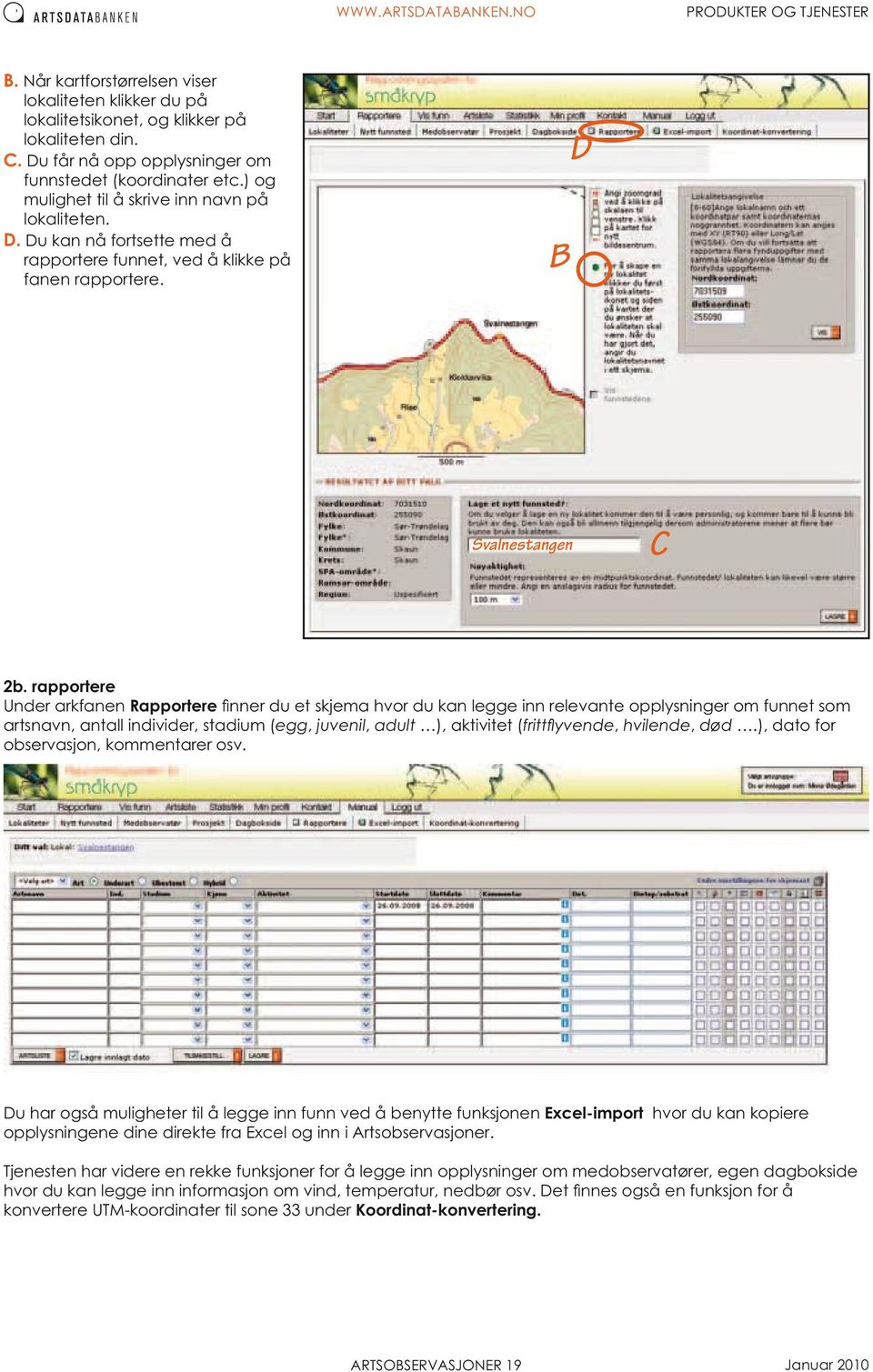 rapportere Under arkfanen Rapportere artsnavn, antall individer, stadium (egg, juvenil, adult ), aktivitet (, hvilende, død.), dato for observasjon, kommentarer osv.