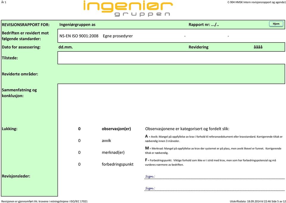 slik: A = Avvik: Mangel på oppfyllelse av krav i forhold til referansedokument eller kravstandard. Korrigerende tiltak er nødvendig innen 3 måneder.