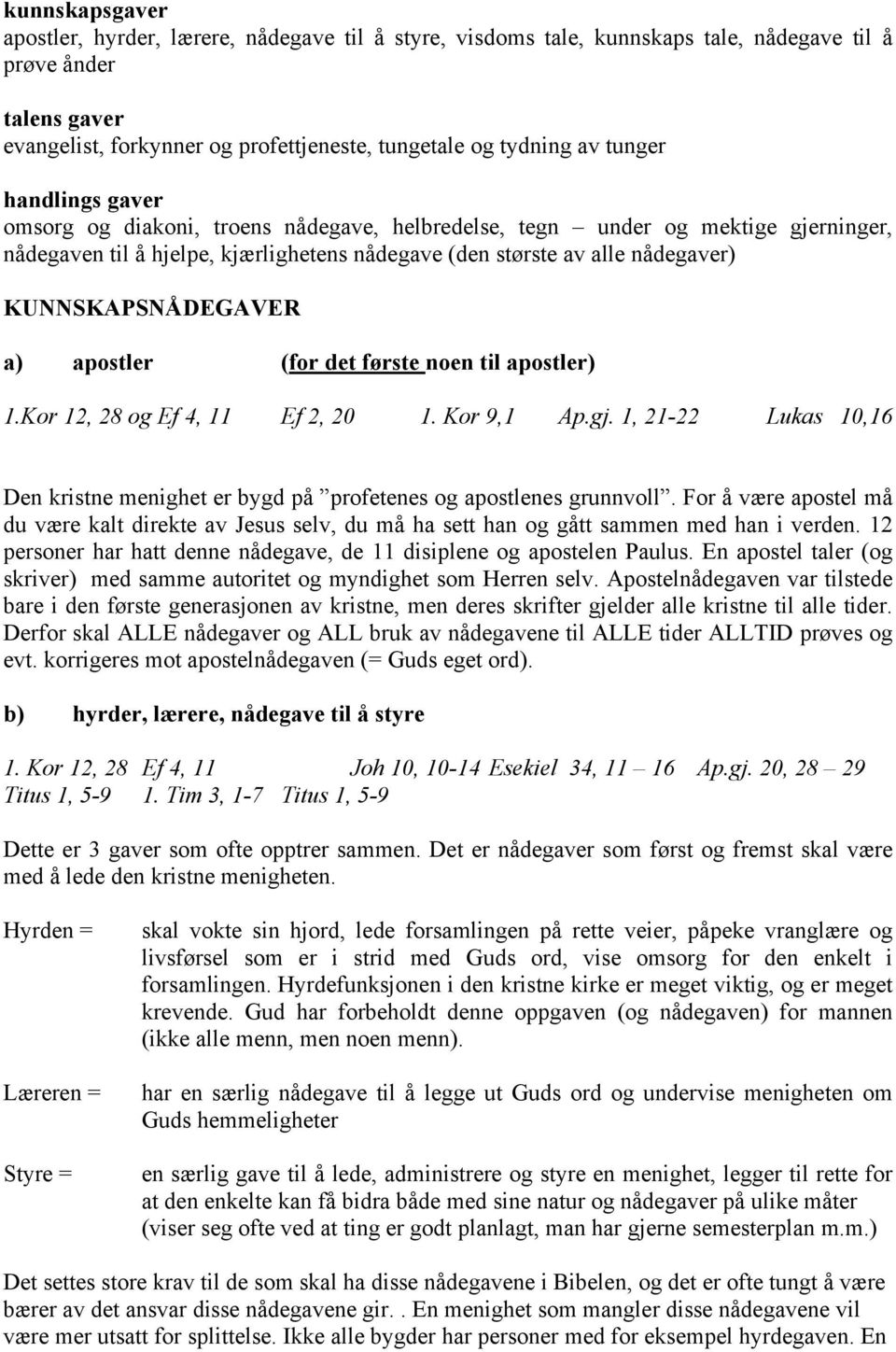 KUNNSKAPSNÅDEGAVER a) apostler (for det første noen til apostler) 1.Kor 12, 28 og Ef 4, 11 Ef 2, 20 1. Kor 9,1 Ap.gj.