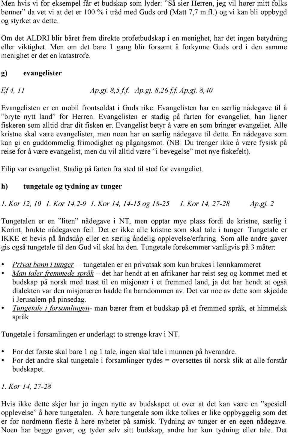 Men om det bare 1 gang blir forsømt å forkynne Guds ord i den samme menighet er det en katastrofe. g) evangelister Ef 4, 11 Ap.gj. 8,5 f.f. Ap.gj. 8,26 f.f. Ap.gj. 8,40 Evangelisten er en mobil frontsoldat i Guds rike.