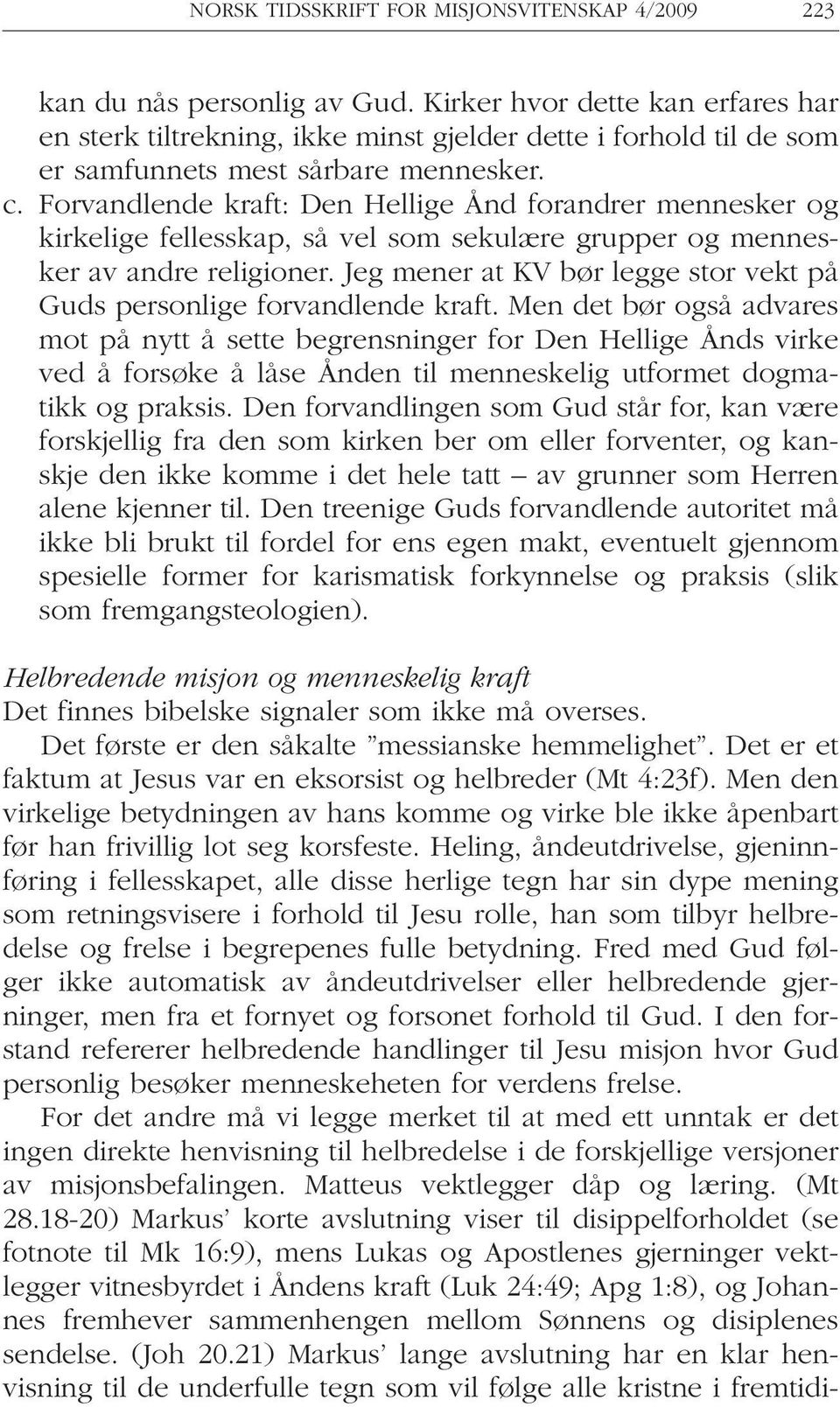 Forvandlende kraft: Den Hellige Ånd forandrer mennesker og kirkelige fellesskap, så vel som sekulære grupper og mennesker av andre religioner.