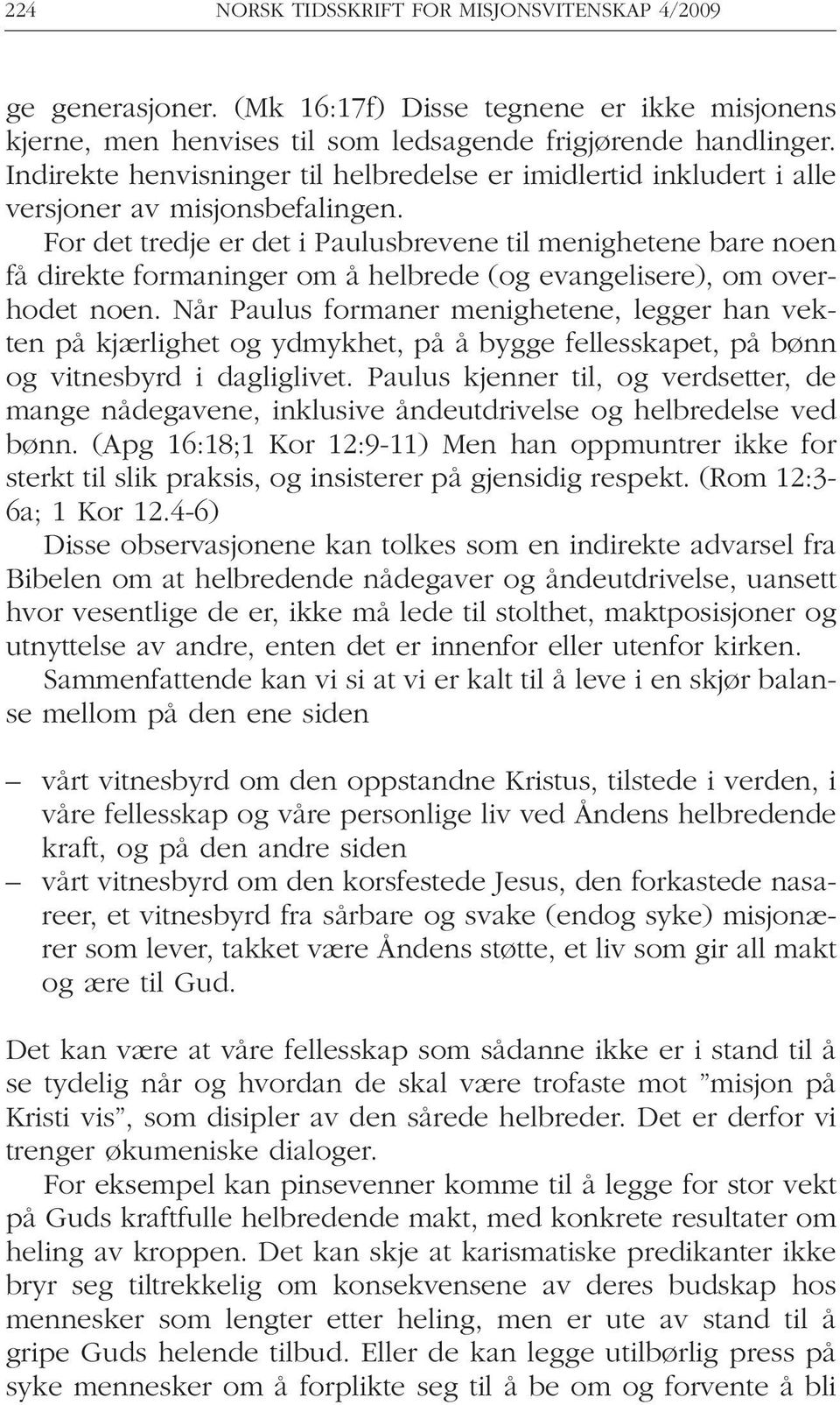 For det tredje er det i Paulusbrevene til menighetene bare noen få direkte formaninger om å helbrede (og evangelisere), om overhodet noen.