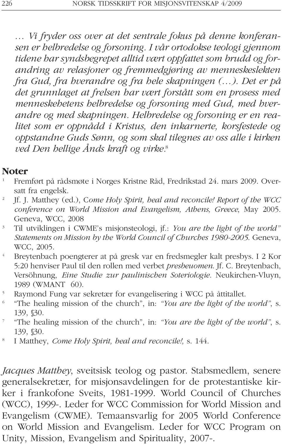 ( ). Det er på det grunnlaget at frelsen har vært forstått som en prosess med menneskehetens helbredelse og forsoning med Gud, med hverandre og med skapningen.