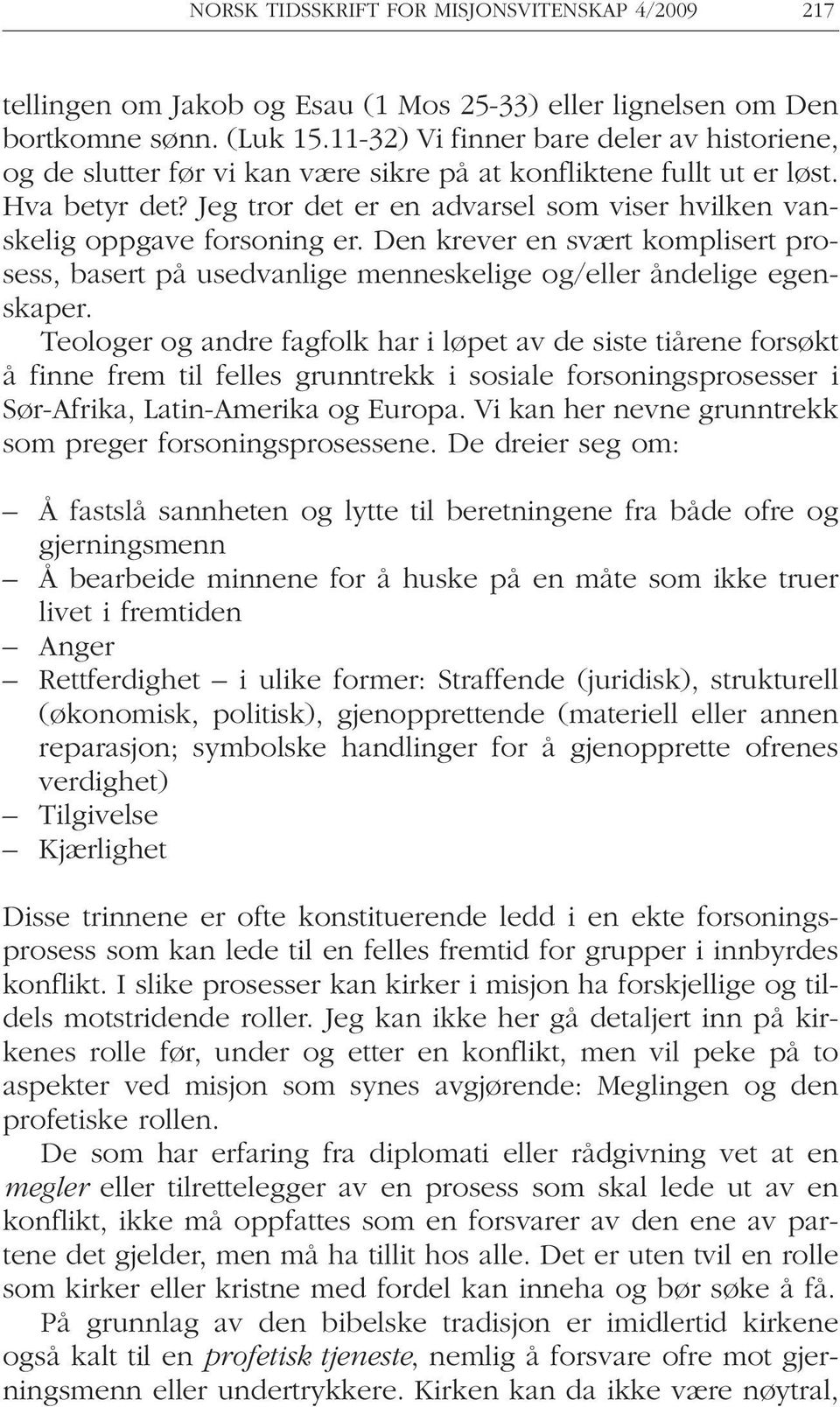 Jeg tror det er en advarsel som viser hvilken vanskelig oppgave forsoning er. Den krever en svært komplisert prosess, basert på usedvanlige menneskelige og/eller åndelige egenskaper.