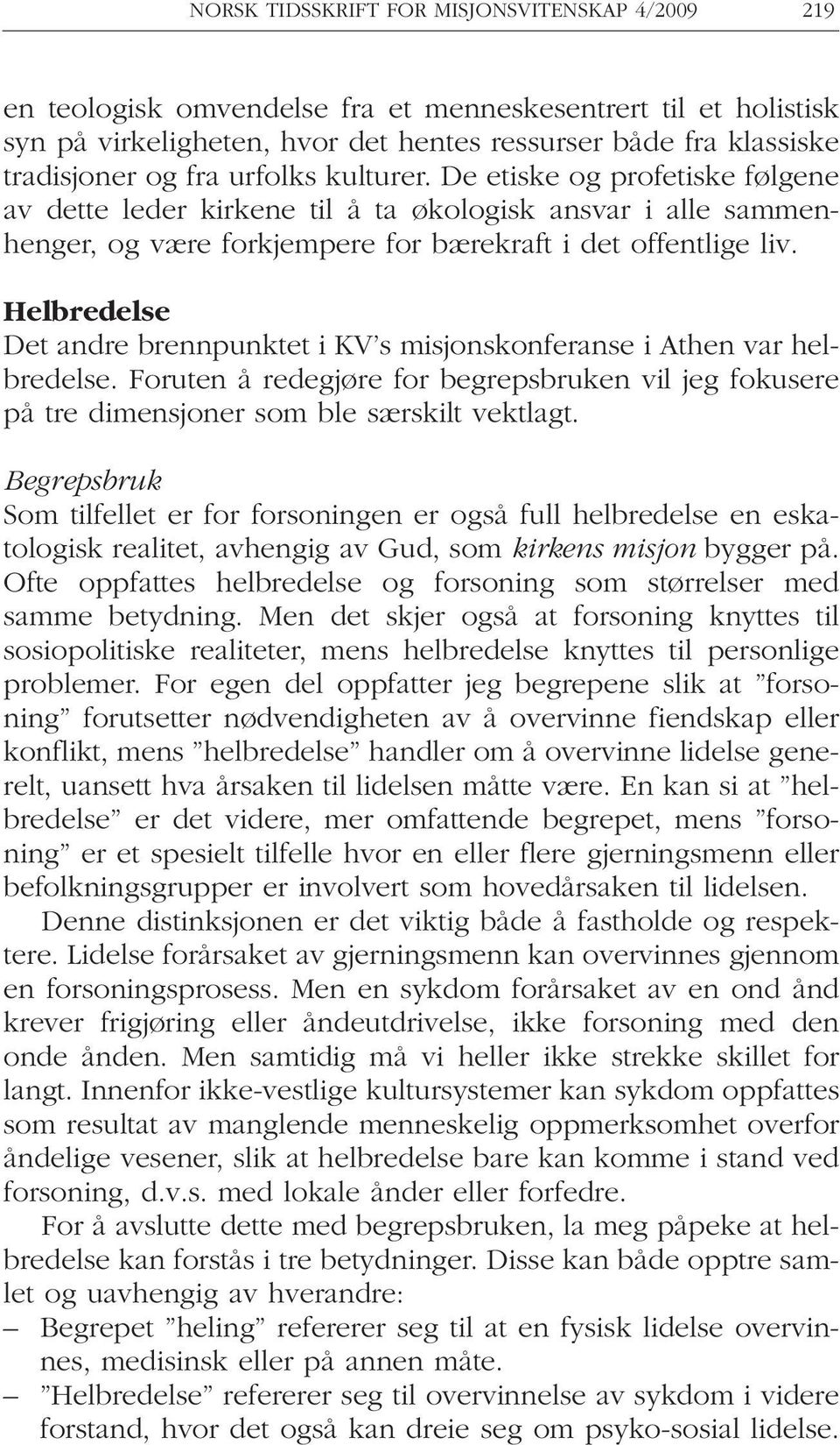 Helbredelse Det andre brennpunktet i KV s misjonskonferanse i Athen var helbredelse. Foruten å redegjøre for begrepsbruken vil jeg fokusere på tre dimensjoner som ble særskilt vektlagt.