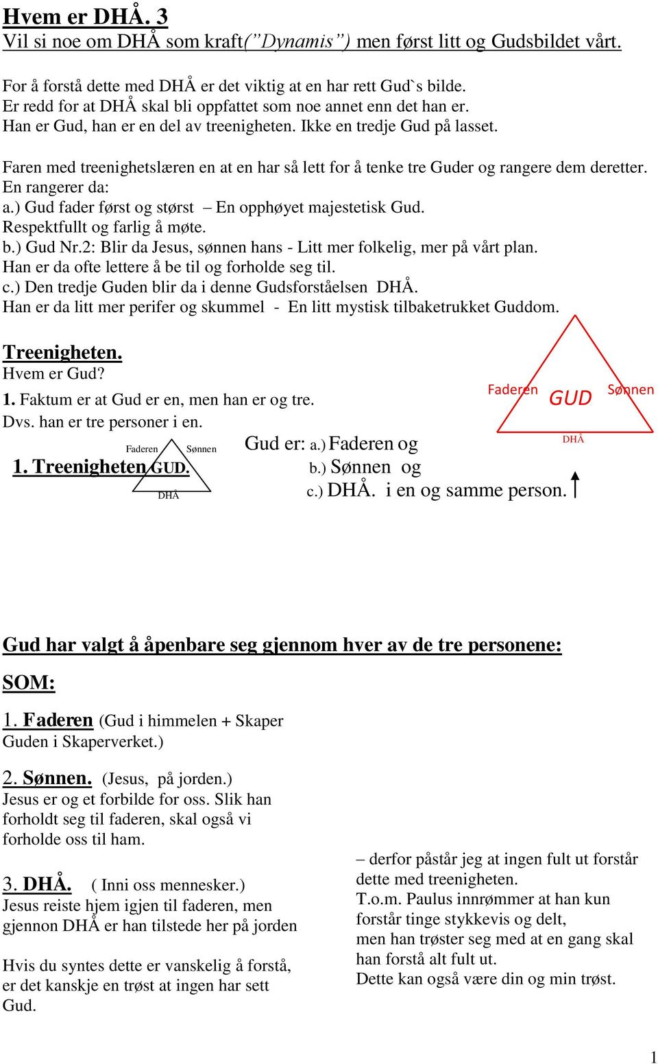 Faren med treenighetslæren en at en har så lett for å tenke tre Guder og rangere dem deretter. En rangerer da: a.) Gud fader først og størst En opphøyet majestetisk Gud. Respektfullt og farlig å møte.