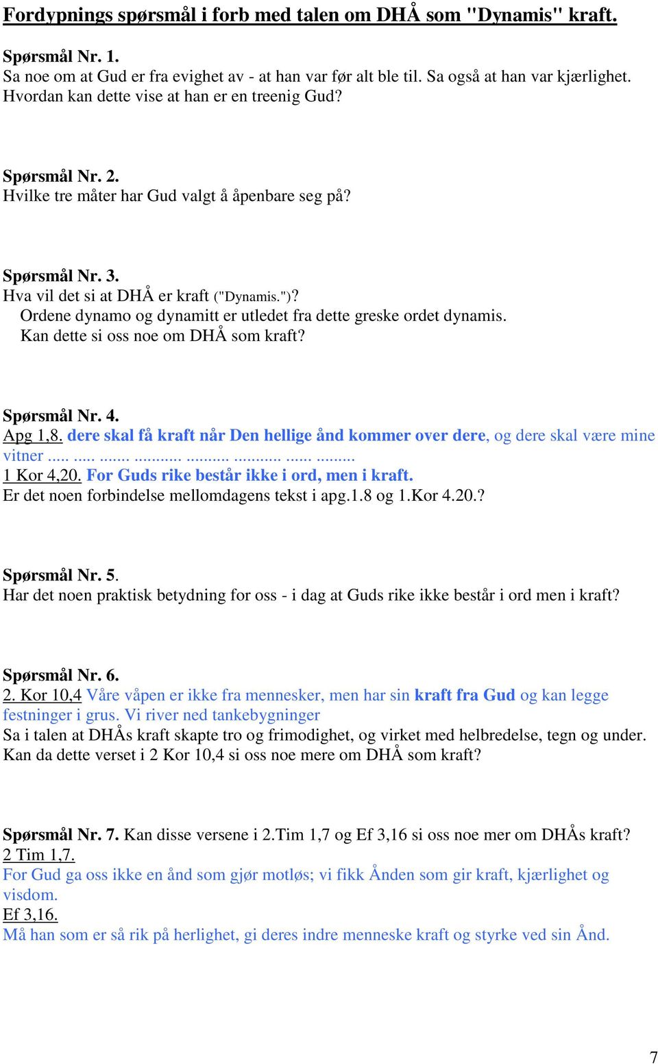 Ordene dynamo og dynamitt er utledet fra dette greske ordet dynamis. Kan dette si oss noe om DHÅ som kraft? Spørsmål Nr. 4. Apg 1,8.