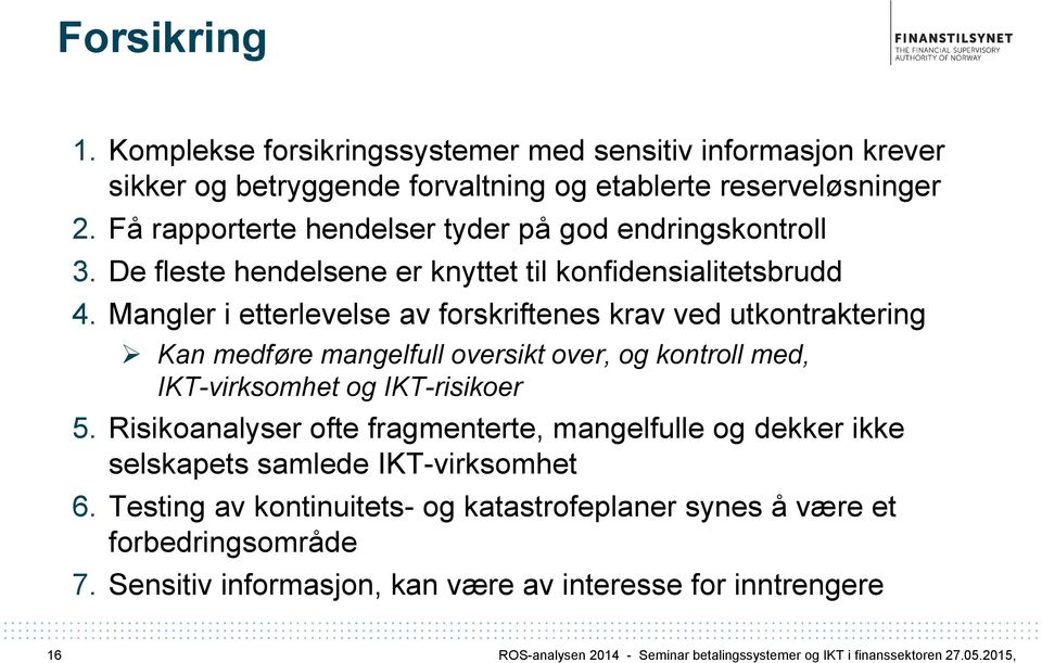 Mangler i etterlevelse av forskriftenes krav ved utkontraktering Kan medføre mangelfull oversikt over, og kontroll med, IKT-virksomhet og IKT-risikoer 5.