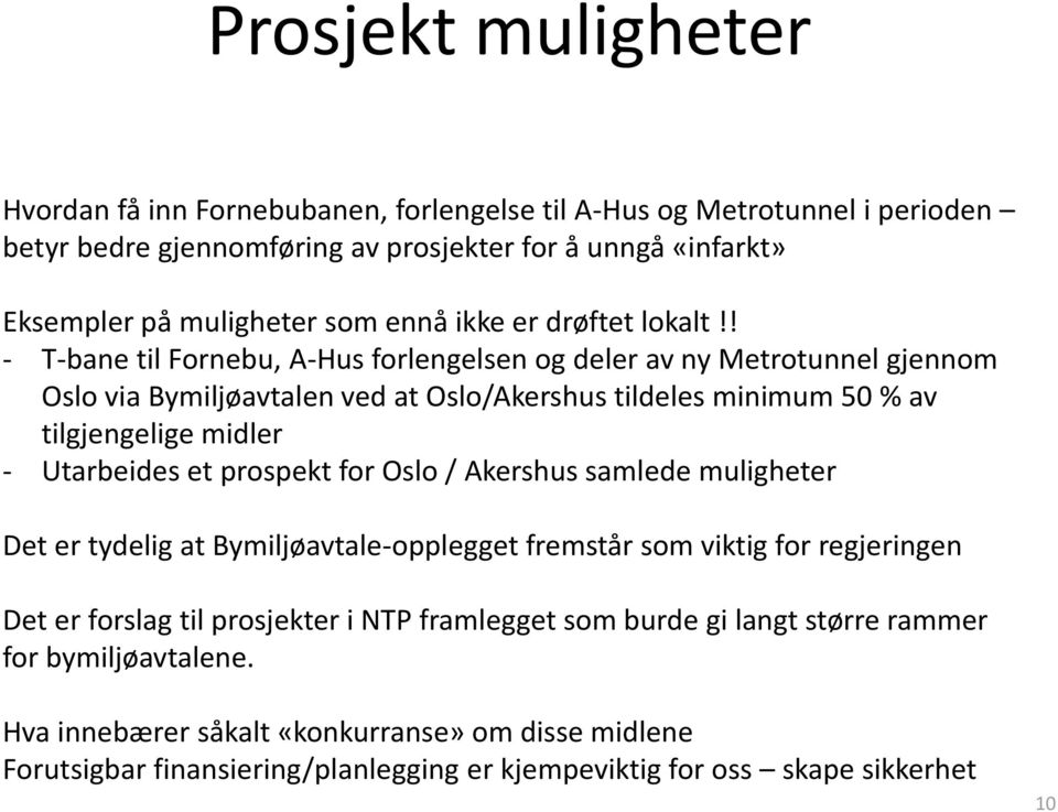 ! - T-bane til Fornebu, A-Hus forlengelsen og deler av ny Metrotunnel gjennom Oslo via Bymiljøavtalen ved at Oslo/Akershus tildeles minimum 50 % av tilgjengelige midler - Utarbeides et