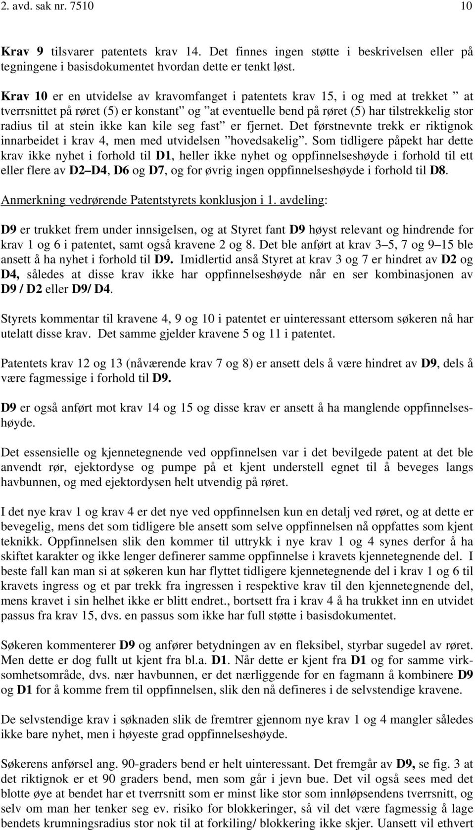 ikke kan kile seg fast er fjernet. Det førstnevnte trekk er riktignok innarbeidet i krav 4, men med utvidelsen hovedsakelig.