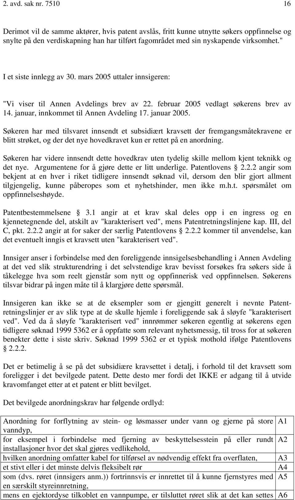 " I et siste innlegg av 30. mars 2005 uttaler innsigeren: "Vi viser til Annen Avdelings brev av 22. februar 2005 vedlagt søkerens brev av 14. januar, innkommet til Annen Avdeling 17. januar 2005.