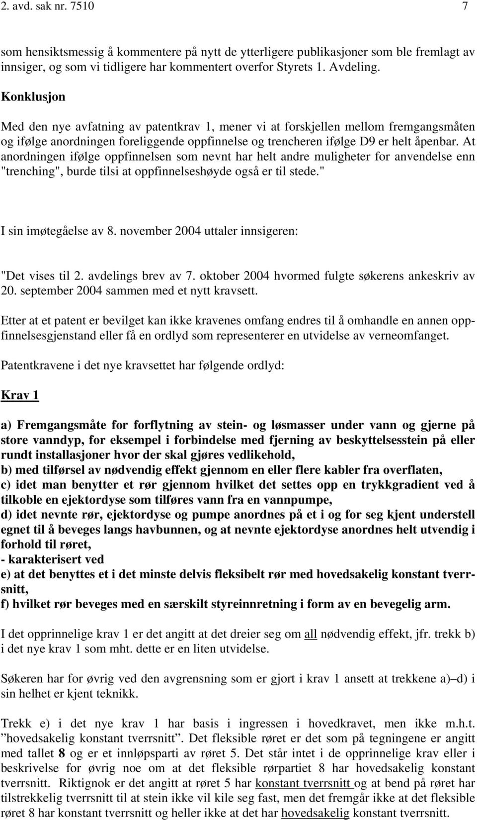 At anordningen ifølge oppfinnelsen som nevnt har helt andre muligheter for anvendelse enn "trenching", burde tilsi at oppfinnelseshøyde også er til stede." I sin imøtegåelse av 8.