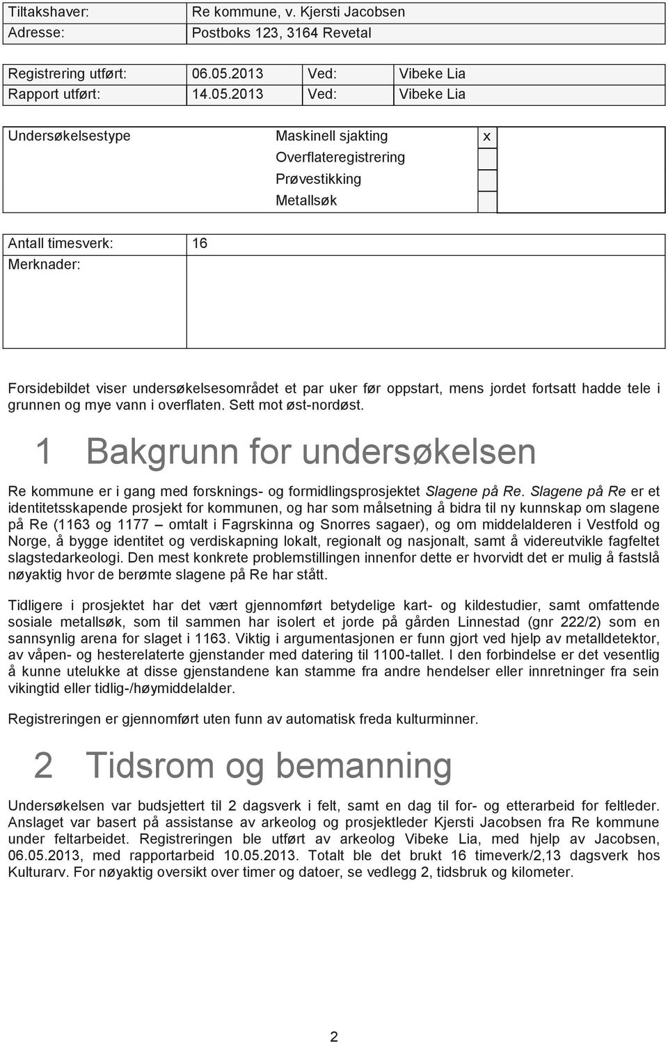 2013 Ved: Vibeke Lia Undersøkelsestype Maskinell sjakting x Overflateregistrering Prøvestikking Metallsøk Antall timesverk: 16 Merknader: Forsidebildet viser undersøkelsesområdet et par uker før