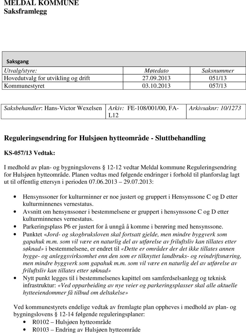 bygningslovens 12-12 vedtar Meldal kommune Reguleringsendring for Hulsjøen hytteområde. Planen vedtas med følgende endringer i forhold til planforslag lagt ut til offentlig ettersyn i perioden 07.06.