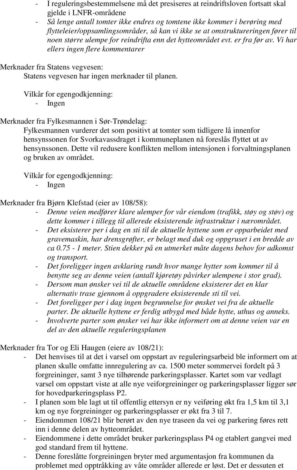 Vi har ellers ingen flere kommentarer Merknader fra Statens vegvesen: Statens vegvesen har ingen merknader til planen.