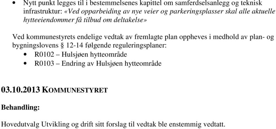plan oppheves i medhold av plan- og bygningslovens 12-14 følgende reguleringsplaner: R0102 Hulsjøen hytteområde R0103 Endring av