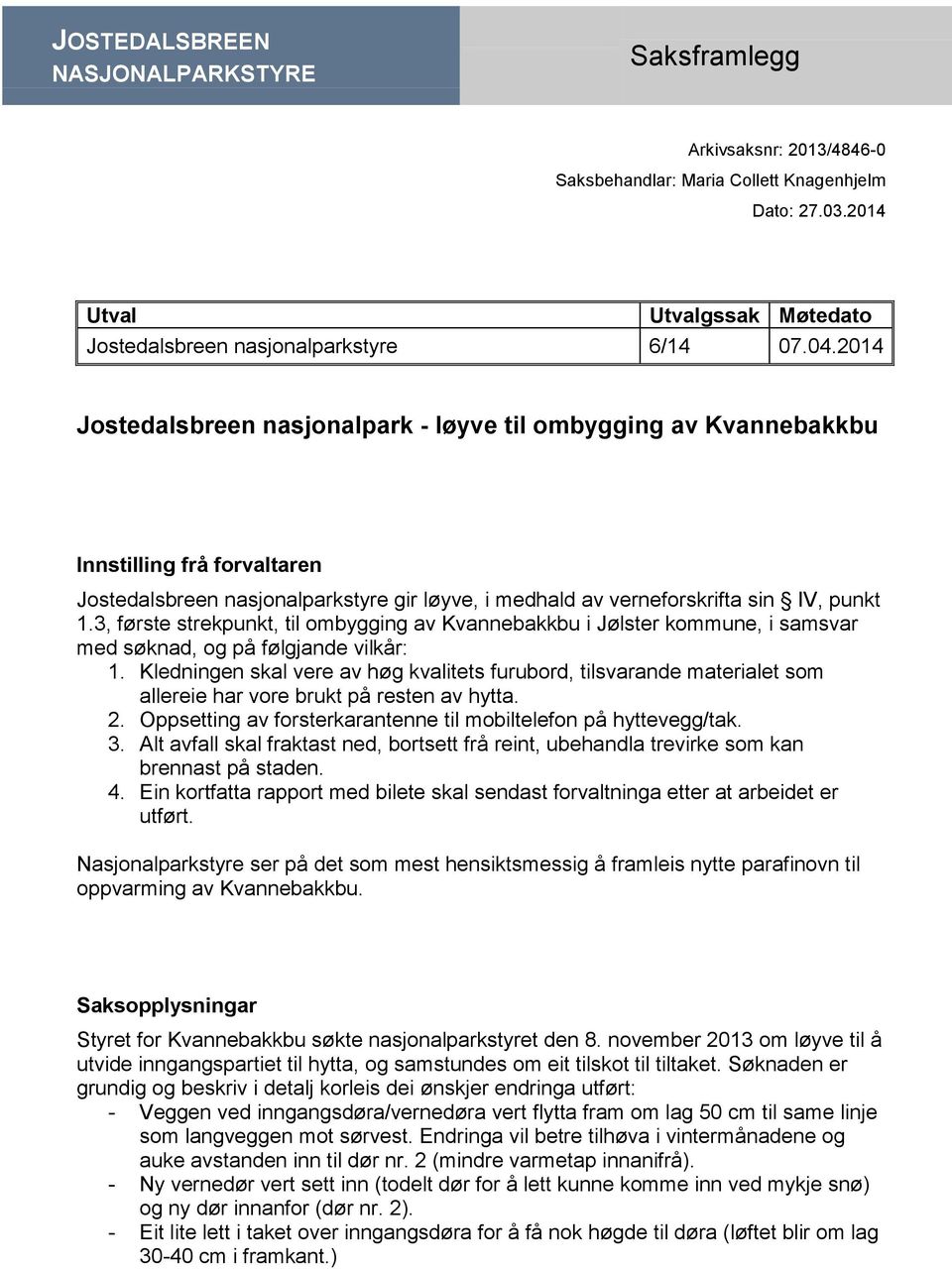 3, første strekpunkt, til ombygging av Kvannebakkbu i Jølster kommune, i samsvar med søknad, og på følgjande vilkår: 1.